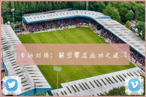 专访刘丽：解密攀岩成功之道_2