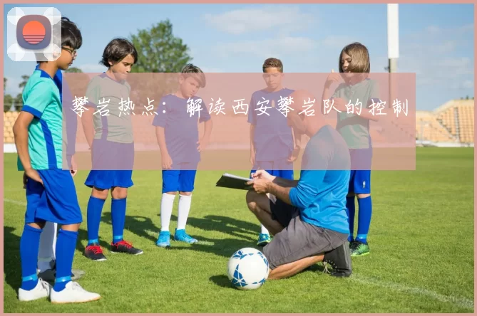 攀岩热点：解读西安攀岩队的控制