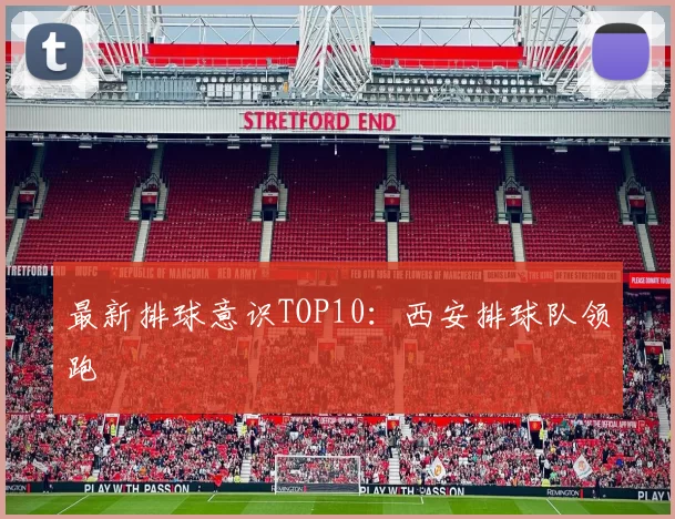 最新排球意识TOP10：西安排球队领跑