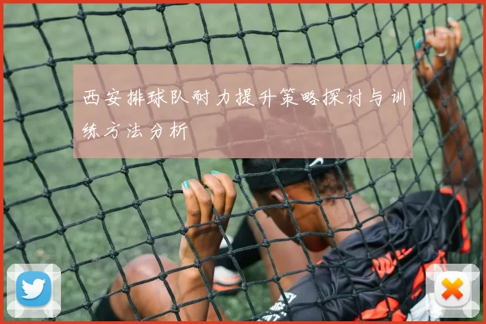 西安排球队耐力提升策略探讨与训练方法分析