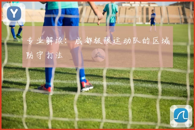 专业解读：成都极限运动队的区域防守打法